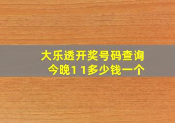 大乐透开奖号码查询今晚1 1多少钱一个